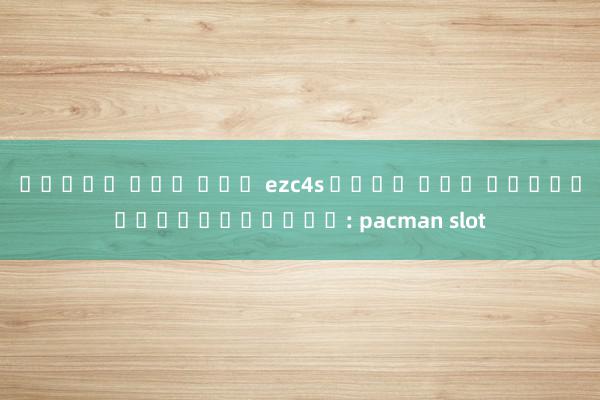 สล็อต ทุน นอย ezc4s เว็บ ตรง เกมเพื่อความสนุก: pacman slot
